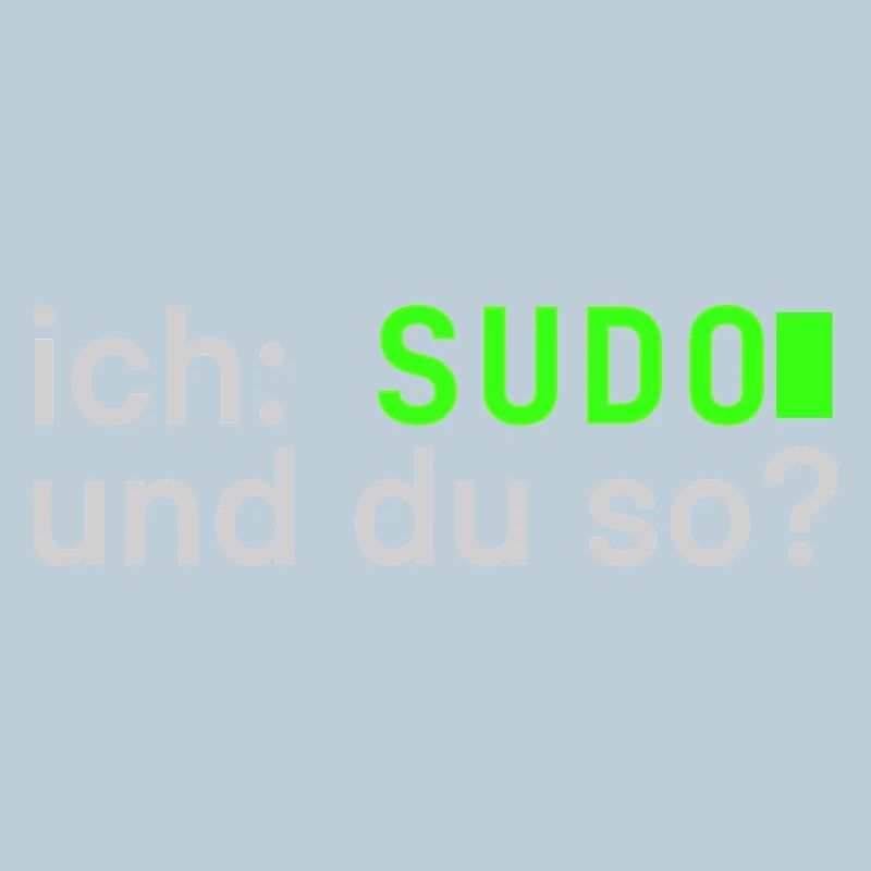 ich: SUDO und du so? Linux Spruch - Programmierer