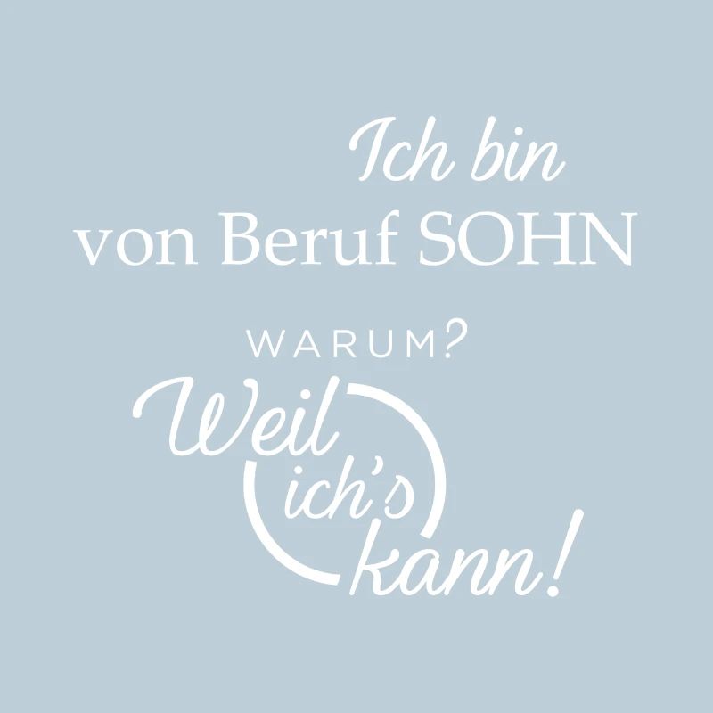 Ich bin von Beruf Sohn. Warum? Weil ichs kann!