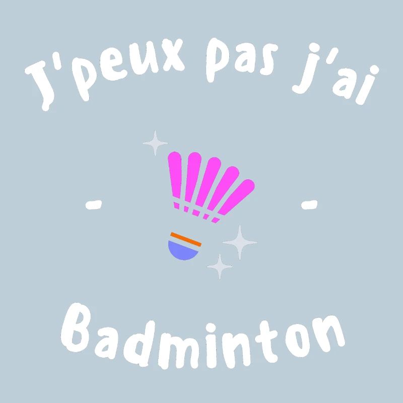 J Peux pas j ai Badminton