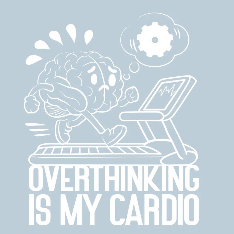 Overthinking is my Cardio – Brain on Fire