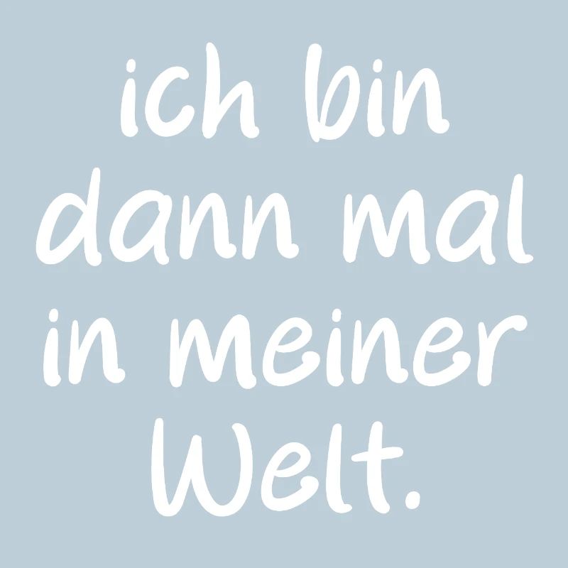 Ich bin dann mal in meiner Welt. Spruch