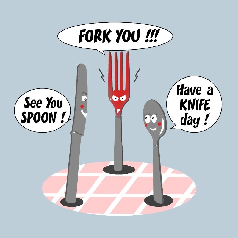 FORK YOU, SEE YOU SPOON, HAVE A KNIFE DAY ! 