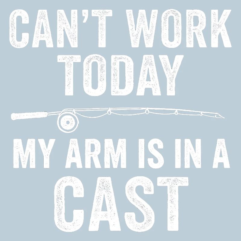 I Can't Work Today My Arm Is In A Cast Angler