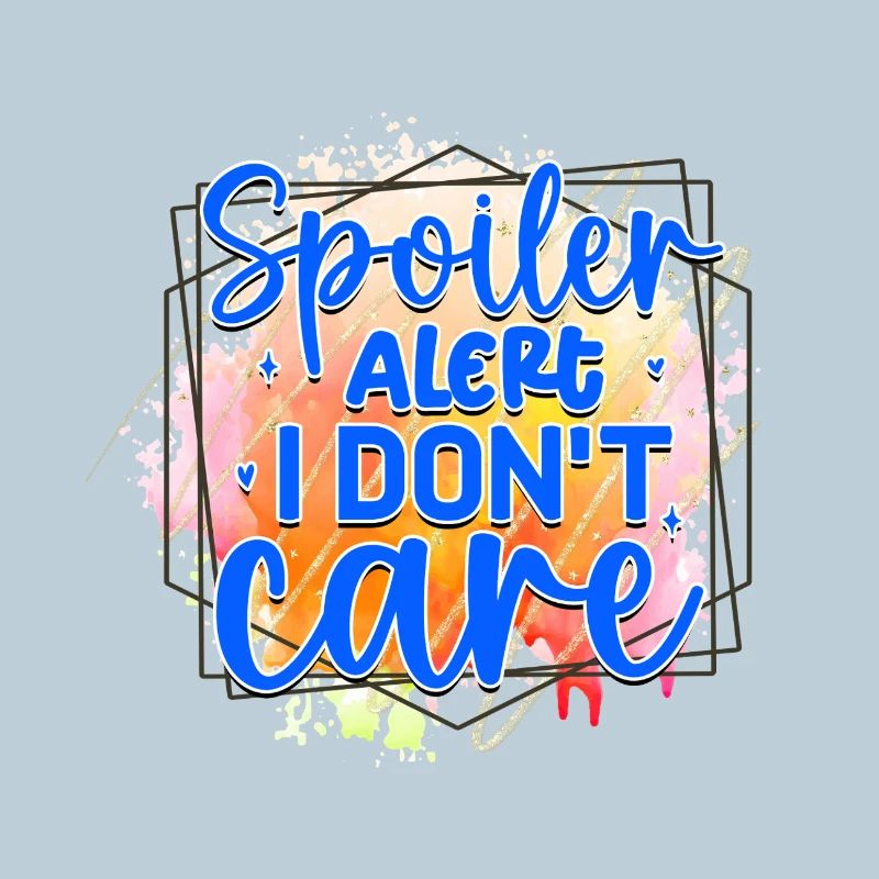 Spoiler Alert I Don't Care