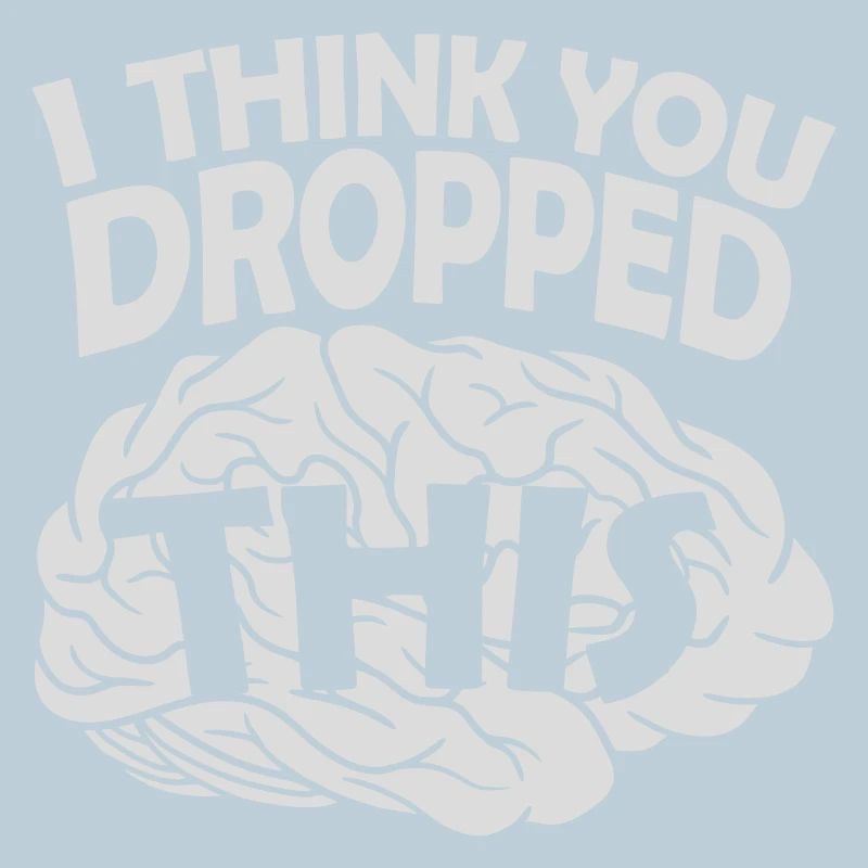I Think You Dropped This Brain Sarcasm Humor