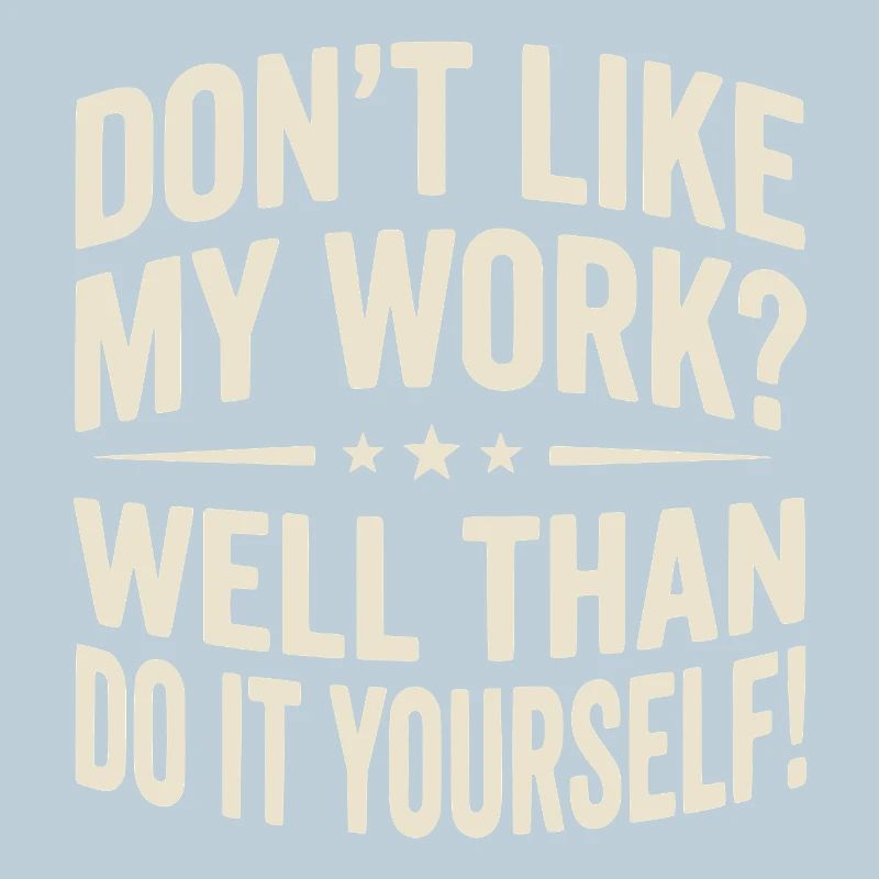 Don't like my Work? Well than do it yourself!