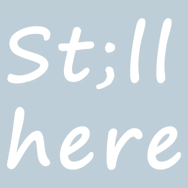St;ll here – still not silent