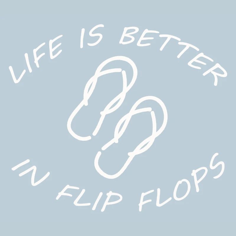LIFE IS BETTER IN FLIP FLOPS