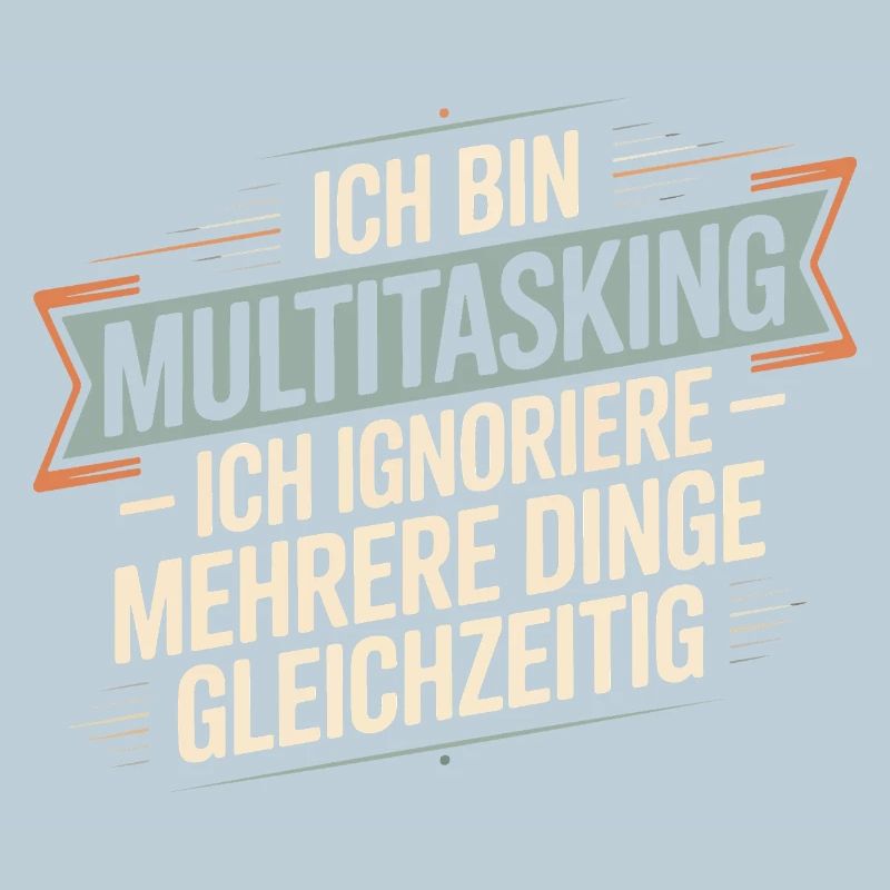 I'm multitasking – I ignore several things