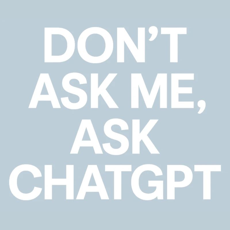 Don’t ask me, ask ChatGPT