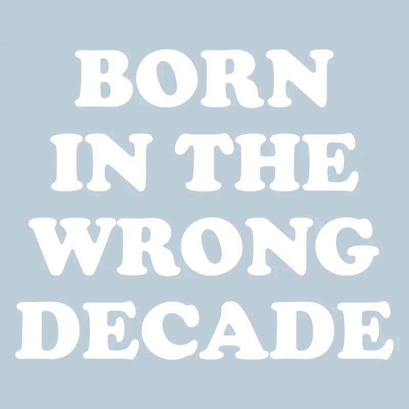 Born In The Wrong Decade