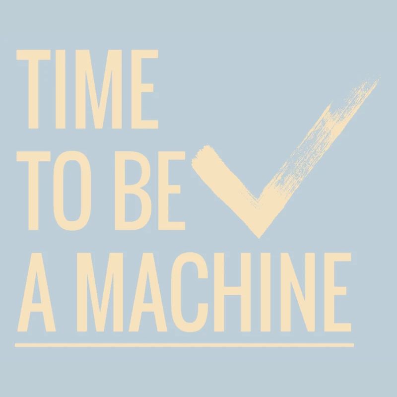 Time to be a machine