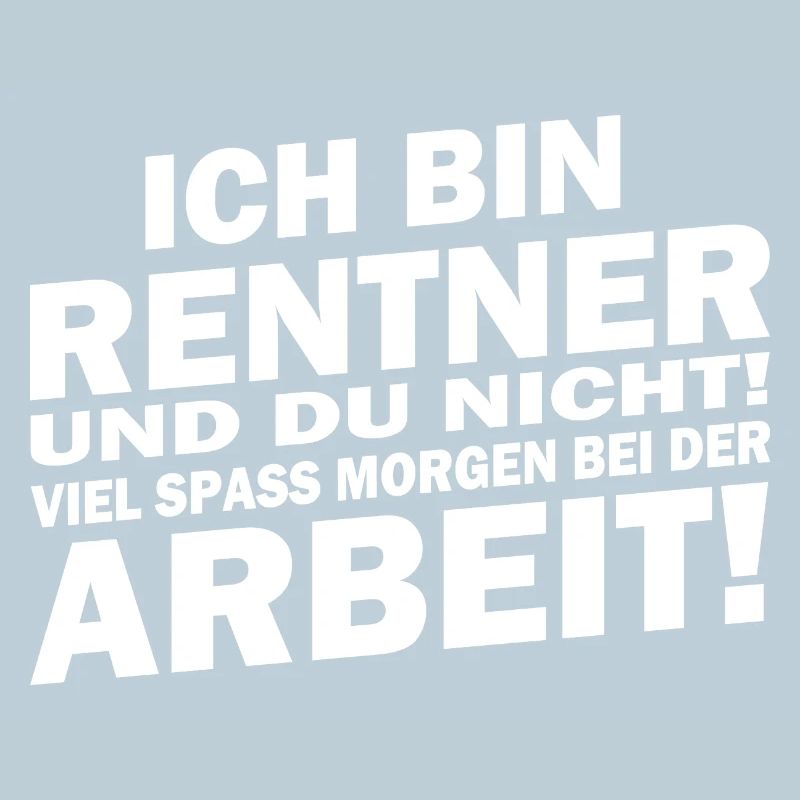 Ich bin in Rente... viel Spaß bei der Arbeit