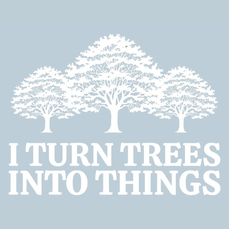I Turn Trees Into Things Carpenter Humor carpenter