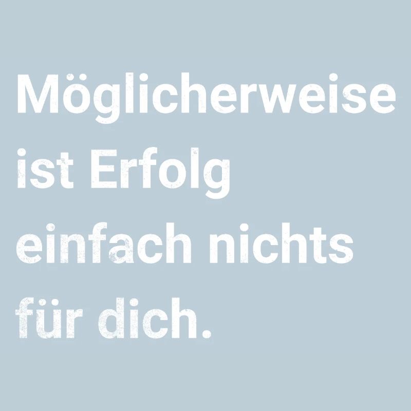 Möglicherweise ist Erfolg einfach nichts für dich.