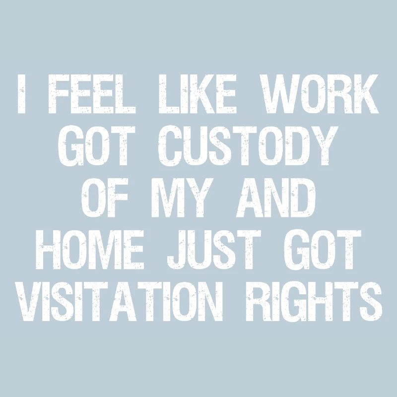 I Feel Like Work Got Custody