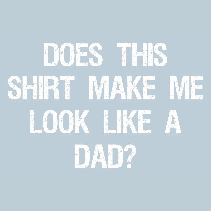 Does This Make Me Look Like A Dad? Dad To Be 