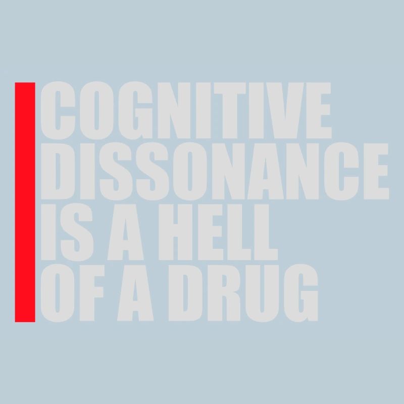 Cognitive Dissonance Is A Hell Of A Drug Saying