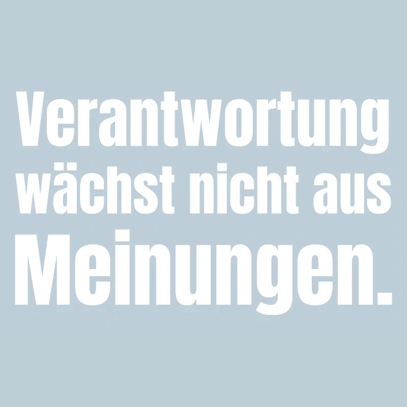 Verantwortung wächst nicht mit Meinungen