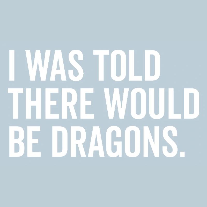 I Was Told There Would Be Dragons