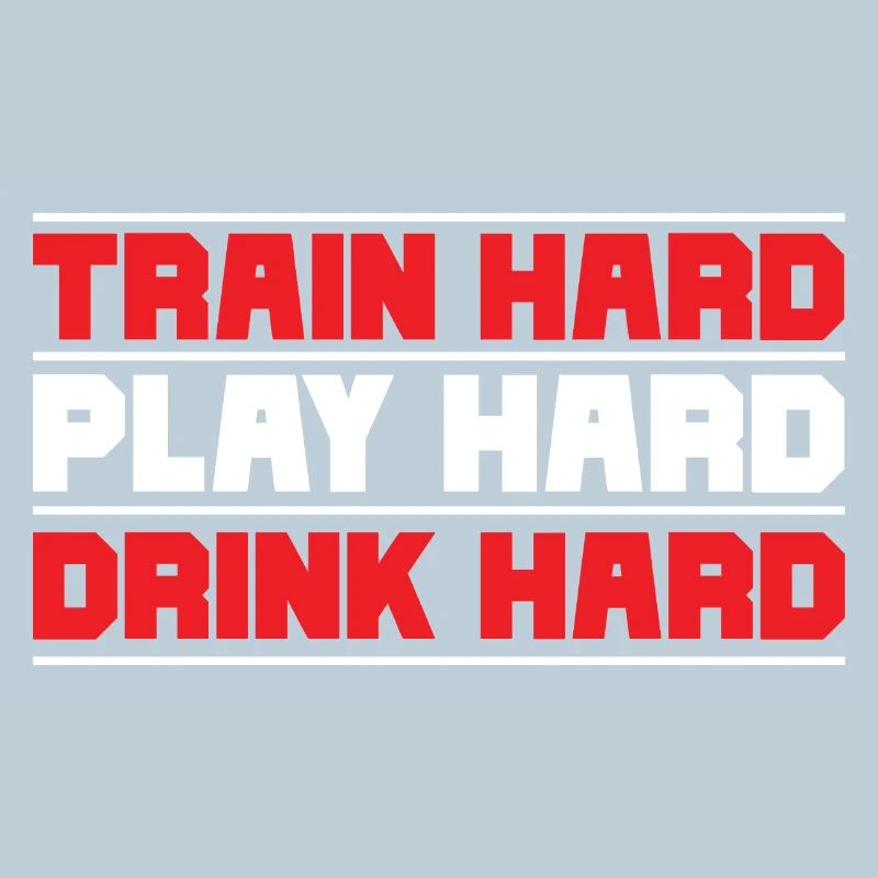 Train hard play hard drink hard