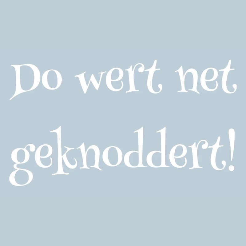 do wert net geknoddert, lustige sprüche