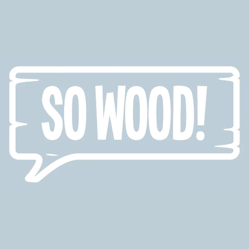 SO WOOD!