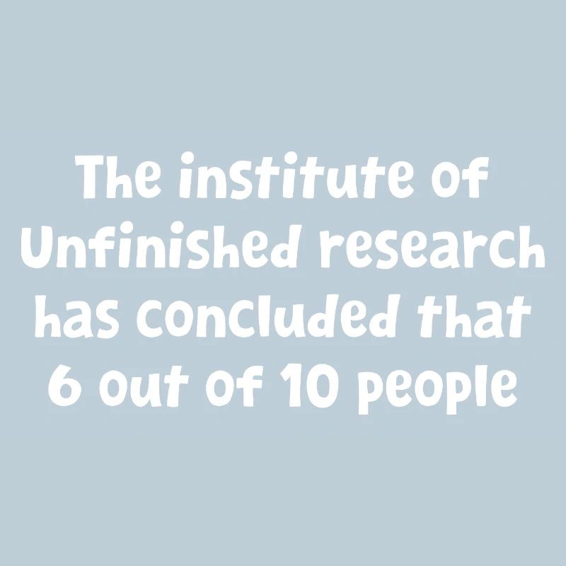 Funny Witty Design Unfinished Research Has Conclud