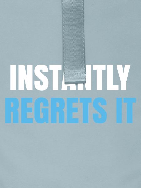 Instantly Regrets It