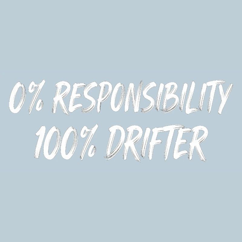 0% Responsibility 100% Drifter