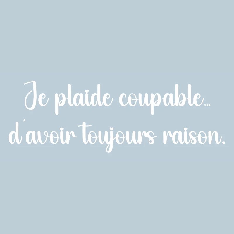 Je plaide coupable… d’avoir toujours raison