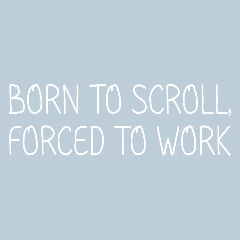 Born to scroll, forced to work