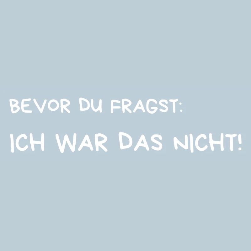 BEVOR DU FRAGST: ICH WAR DAS NICHT!