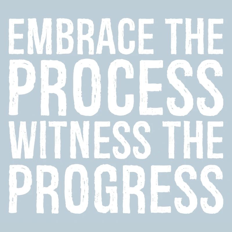 embrace the process witness the progress