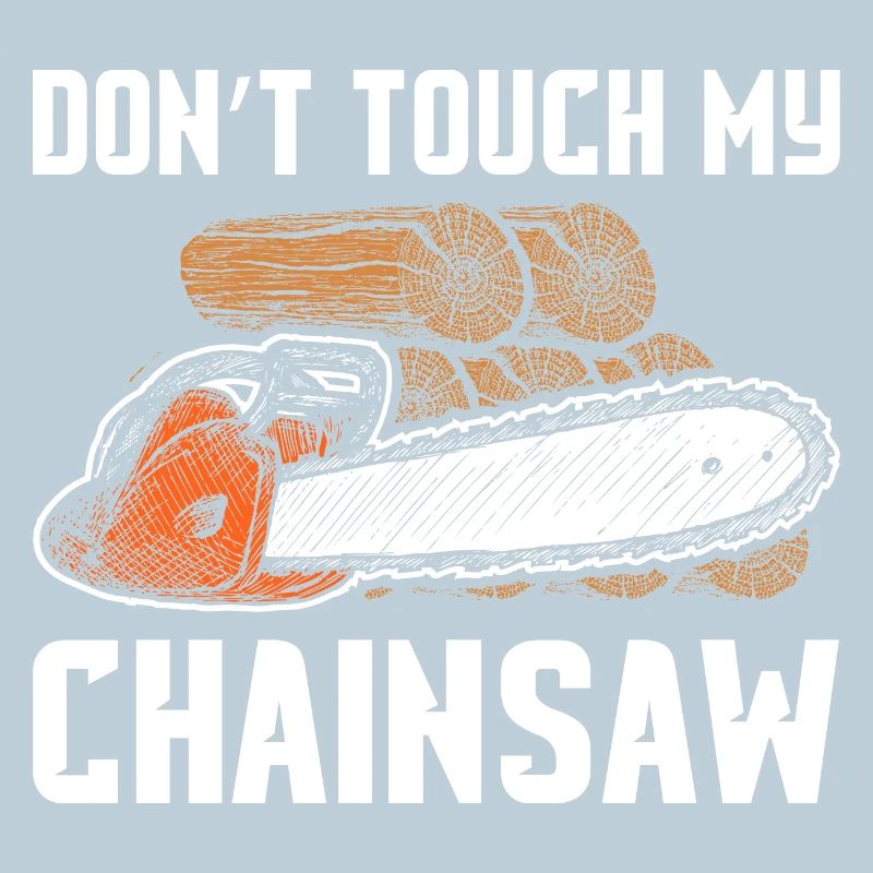 Don't touch my chainsaw woodcutter making