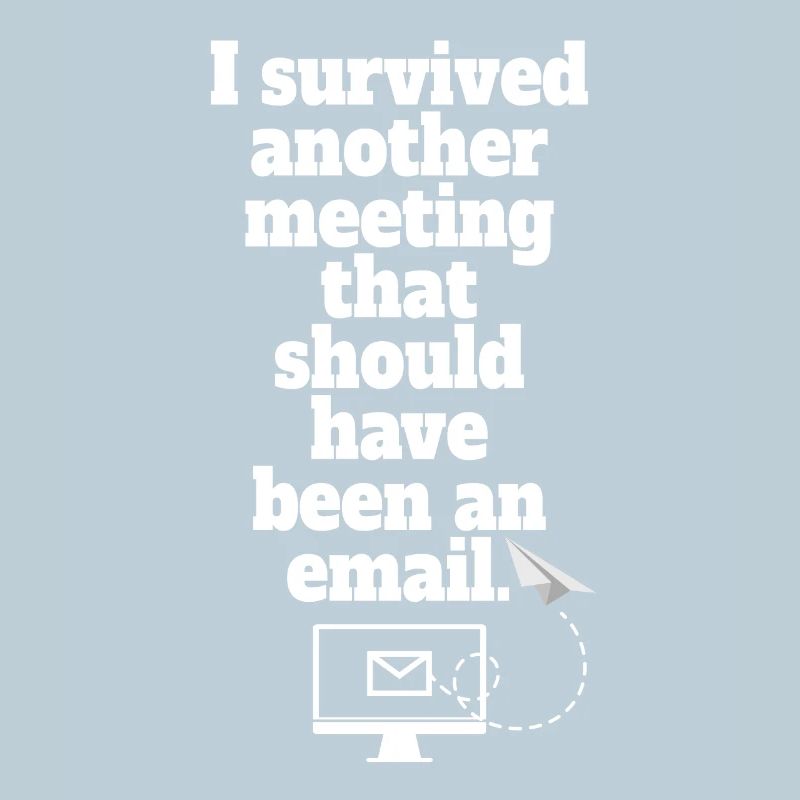 I Survived Another Meeting Email Home Office Office