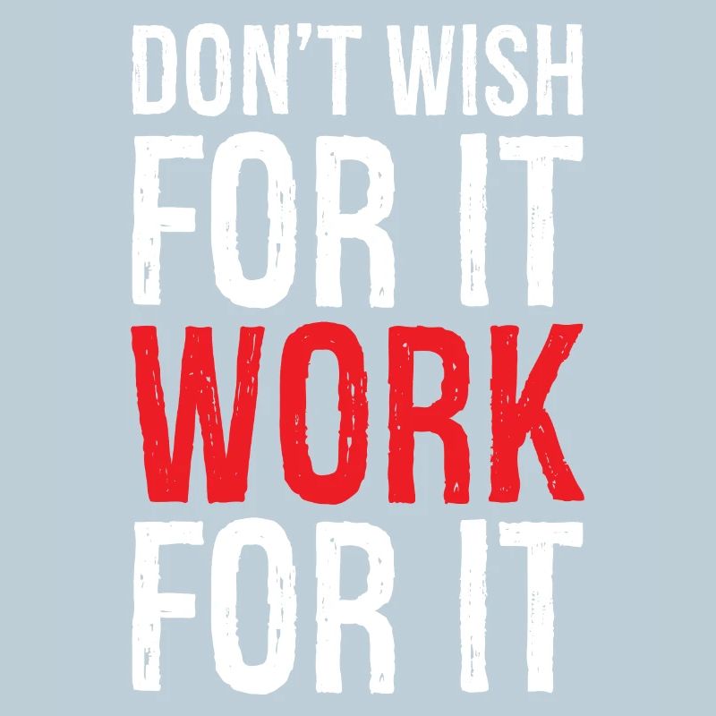 don't wish for it work for it funny
