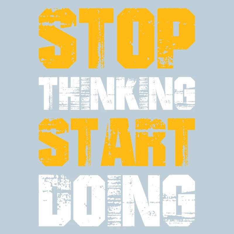stop thinking start doing