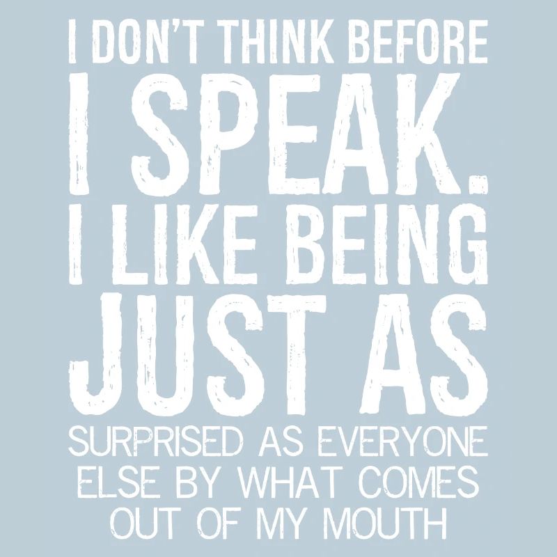 I don't think before I speak funny shirt