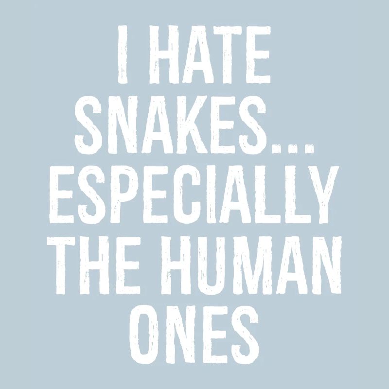 I hate snakes especially the human ones