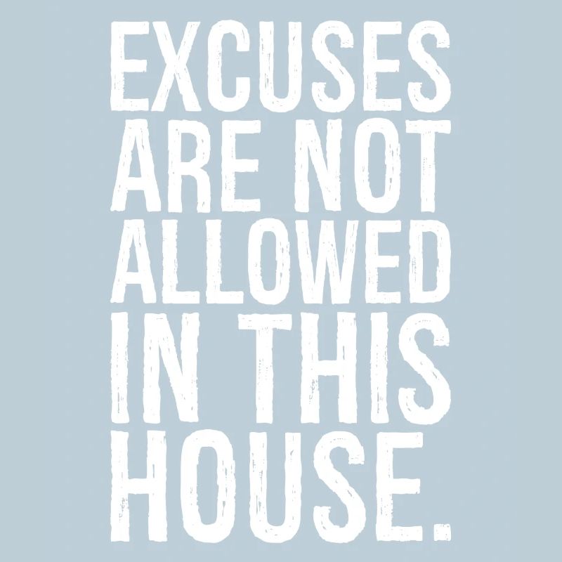 Les excuses ne sont pas autorisées dans cette maison