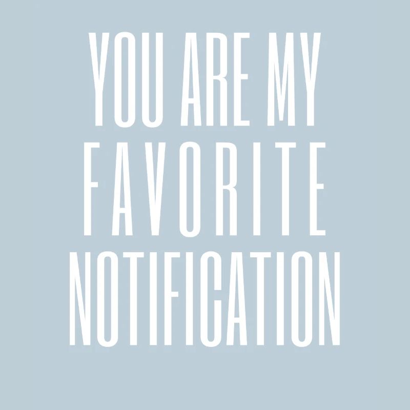 You Are My Favorite Notification