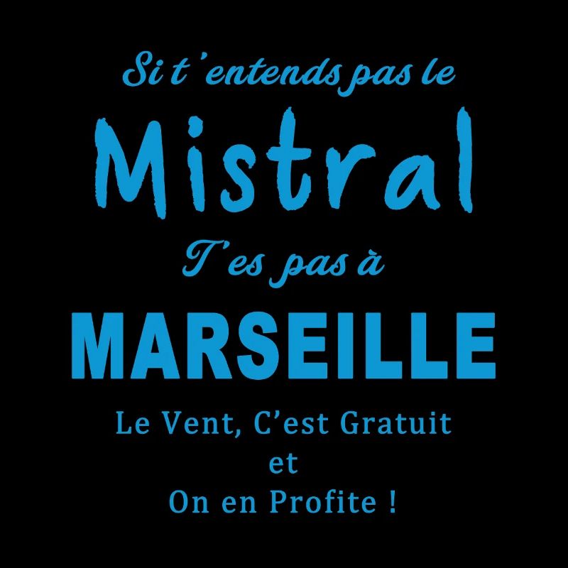 si tu entends pas le mistral, t'es pas à marseille