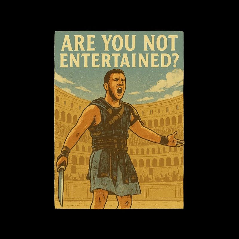 Are you not entertained?