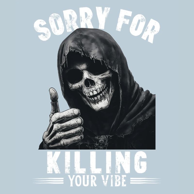 Spruch sorry for killing your vibe Sensenmann Tod
