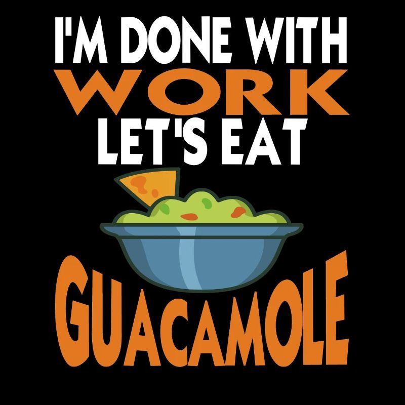 I'm Done With Work Let's Eat Guacamole