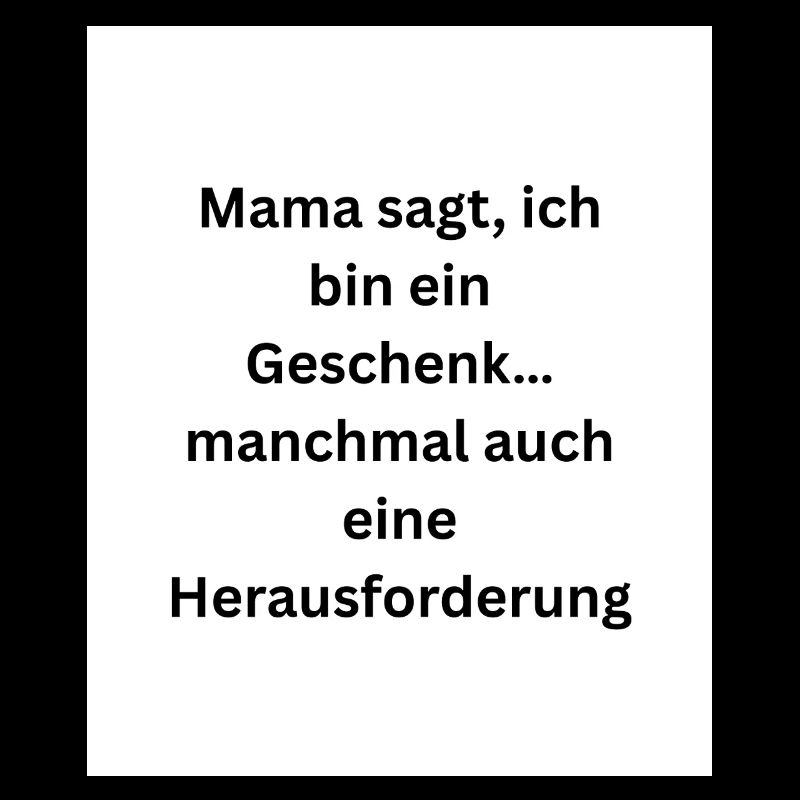Mama sagt, ich bin ein Geschenk