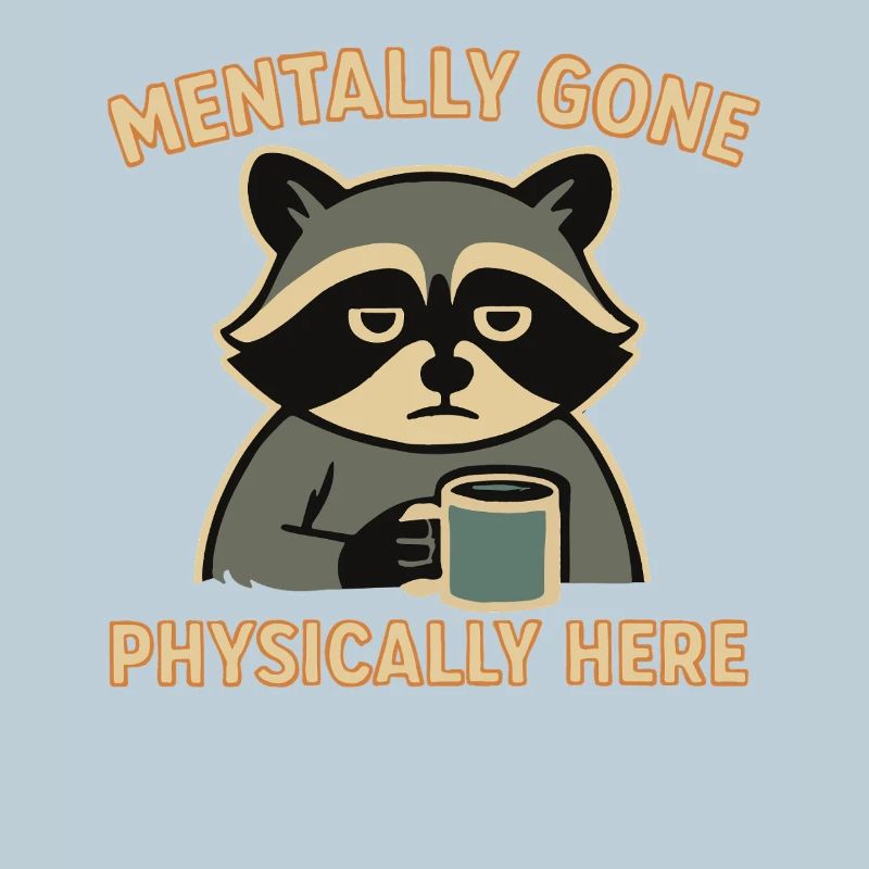Mentally Gone Physically Here Raccoon Humor