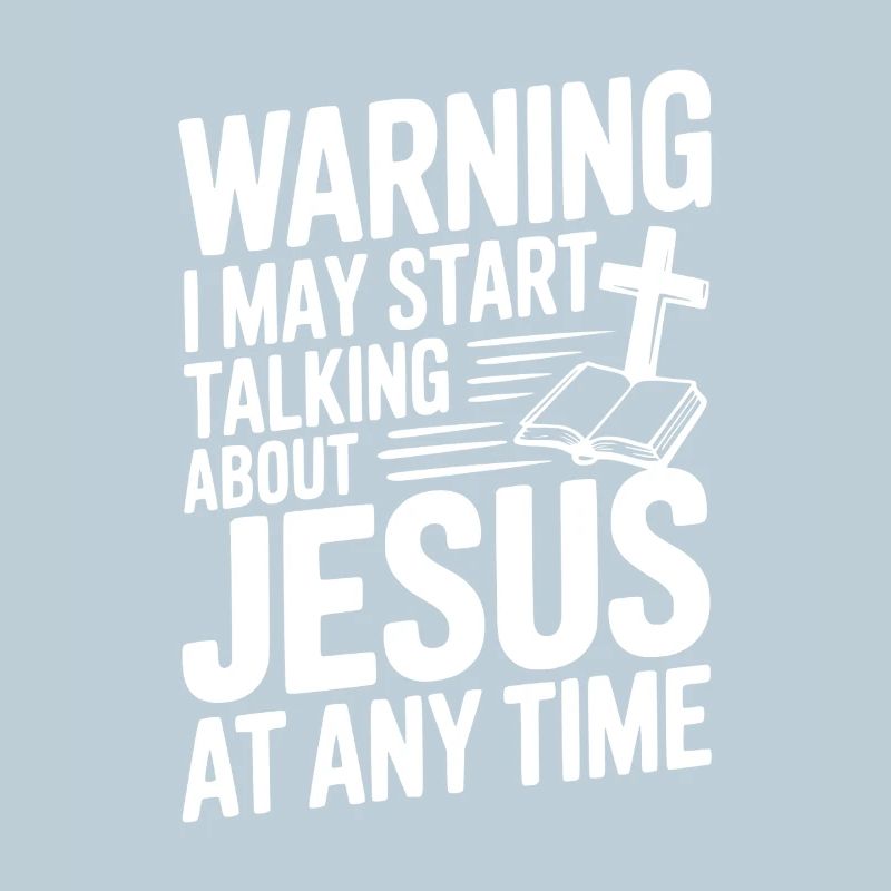 Warning I May Start Talking About Jesus Anytime