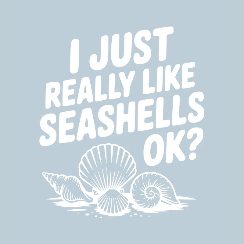 I Just Really Like Seashells Ok?